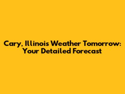 Cary, Illinois Weather Tomorrow: Your Detailed Forecast