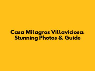 Casa Milagros Villaviciosa: Stunning Photos & Guide