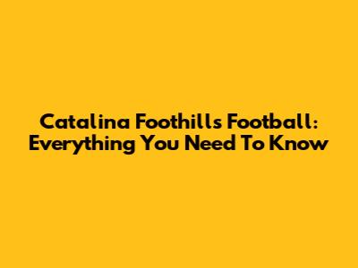 Catalina Foothills Football: Everything You Need To Know
