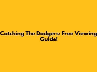 Catching The Dodgers: Free Viewing Guide!