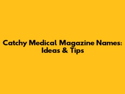 Catchy Medical Magazine Names: Ideas & Tips