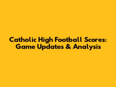 Catholic High Football Scores: Game Updates & Analysis