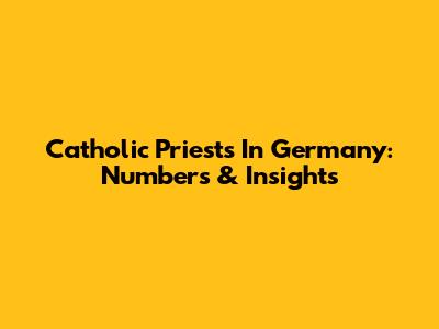 Catholic Priests In Germany: Numbers & Insights