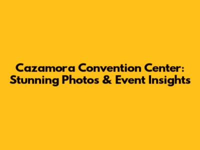 Cazamora Convention Center: Stunning Photos & Event Insights