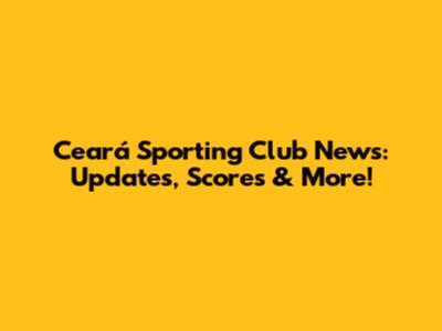 Ceará Sporting Club News: Updates, Scores & More!