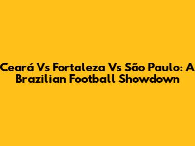Ceará Vs Fortaleza Vs São Paulo: A Brazilian Football Showdown