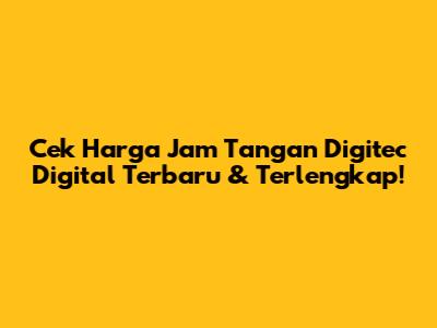 Cek Harga Jam Tangan Digitec Digital Terbaru & Terlengkap!