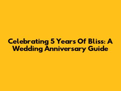 Celebrating 5 Years Of Bliss: A Wedding Anniversary Guide
