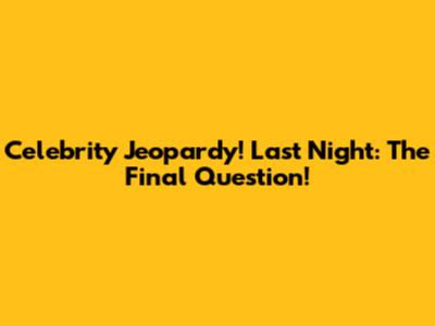 Celebrity Jeopardy! Last Night: The Final Question!
