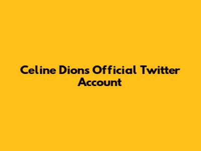 Celine Dion's Official Twitter Account
