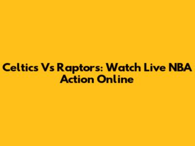 Celtics Vs Raptors: Watch Live NBA Action Online
