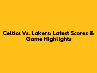 Celtics Vs. Lakers: Latest Scores & Game Highlights