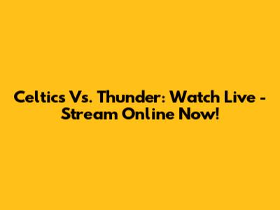Celtics Vs. Thunder: Watch Live - Stream Online Now!