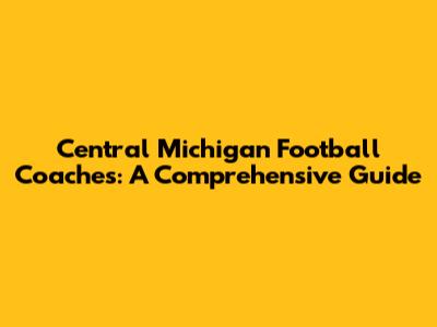 Central Michigan Football Coaches: A Comprehensive Guide