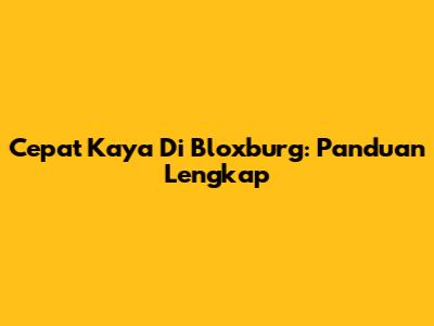 Cepat Kaya Di Bloxburg: Panduan Lengkap
