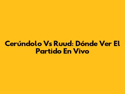Cerúndolo Vs Ruud: Dónde Ver El Partido En Vivo