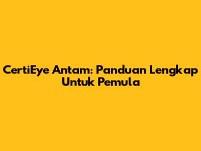 CertiEye Antam: Panduan Lengkap Untuk Pemula