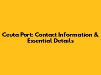 Ceuta Port: Contact Information & Essential Details