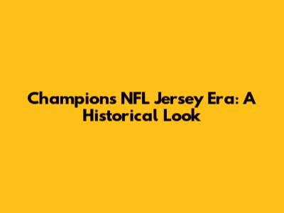 Champion's NFL Jersey Era: A Historical Look