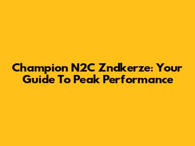 Champion N2C Zndkerze: Your Guide To Peak Performance
