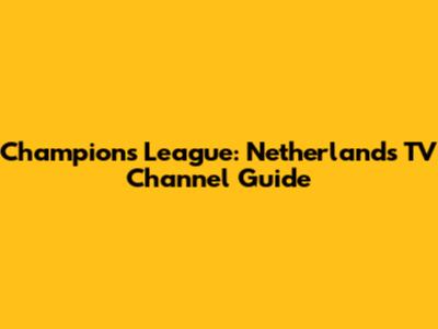 Champions League: Netherlands TV Channel Guide