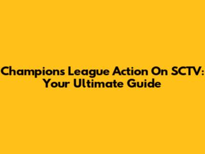 Champions League Action On SCTV: Your Ultimate Guide