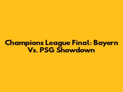 Champions League Final: Bayern Vs. PSG Showdown