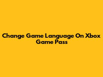 Change Game Language On Xbox Game Pass
