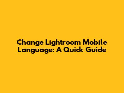 Change Lightroom Mobile Language: A Quick Guide