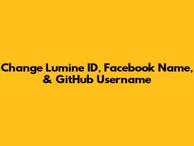 Change Lumine ID, Facebook Name, & GitHub Username