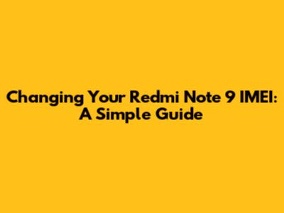 Changing Your Redmi Note 9 IMEI: A Simple Guide