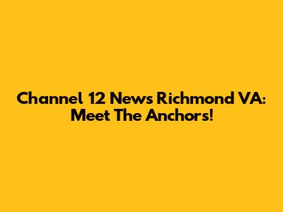 Channel 12 News Richmond VA: Meet The Anchors!