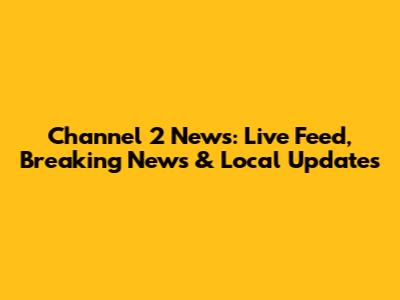 Channel 2 News: Live Feed, Breaking News & Local Updates