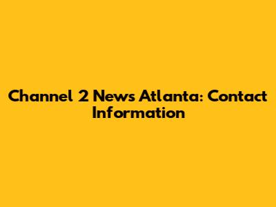Channel 2 News Atlanta: Contact Information