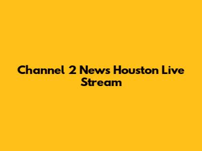 Channel 2 News Houston Live Stream
