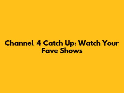 Channel 4 Catch Up: Watch Your Fave Shows