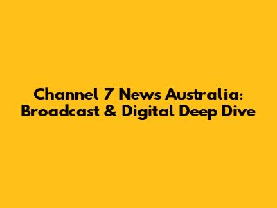 Channel 7 News Australia: Broadcast & Digital Deep Dive