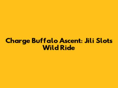Charge Buffalo Ascent: Jili Slot's Wild Ride