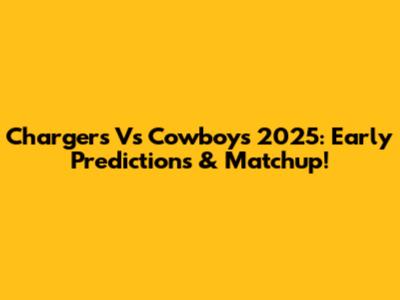 Chargers Vs Cowboys 2025: Early Predictions & Matchup!