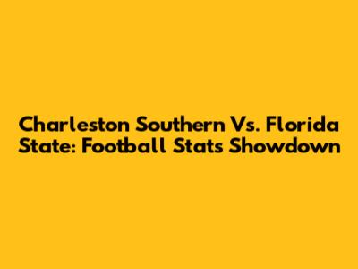 Charleston Southern Vs. Florida State: Football Stats Showdown