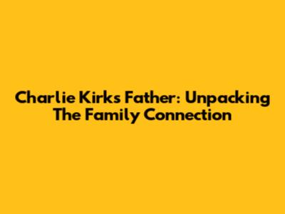 Charlie Kirk's Father: Unpacking The Family Connection