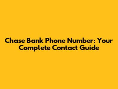 Chase Bank Phone Number: Your Complete Contact Guide