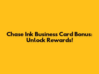 Chase Ink Business Card Bonus: Unlock Rewards!