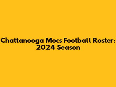 Chattanooga Mocs Football Roster: 2024 Season