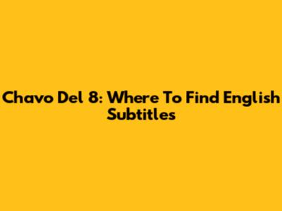 Chavo Del 8: Where To Find English Subtitles