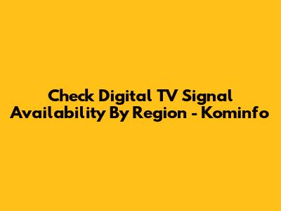 Check Digital TV Signal Availability By Region - Kominfo
