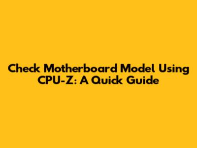 Check Motherboard Model Using CPU-Z: A Quick Guide