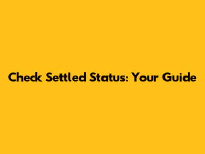 Check Settled Status: Your Guide