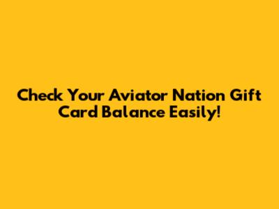 Check Your Aviator Nation Gift Card Balance Easily!