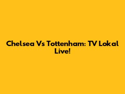 Chelsea Vs Tottenham: TV Lokal Live!